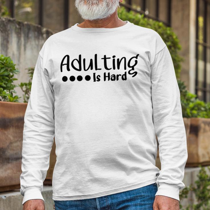 Adulting Is Hard Unisex Long Sleeve Gifts for Old Men