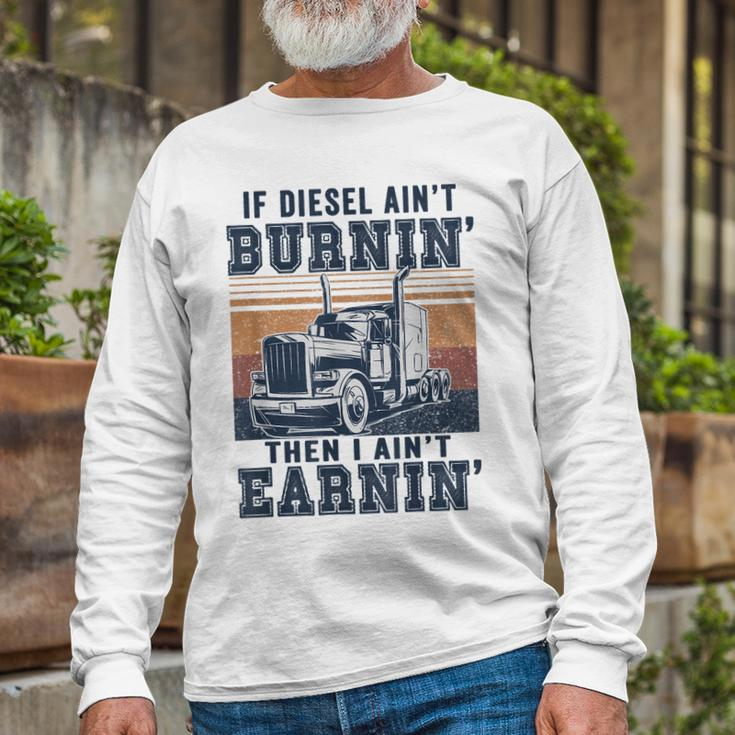 If Aint Burnin I Aint EarninBurnin Disel Trucker Dad Long Sleeve T-Shirt Gifts for Old Men