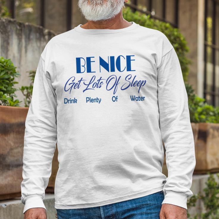 Be Nice Get Lots Of Sleep Drink Plenty Of Water Unisex Long Sleeve Gifts for Old Men