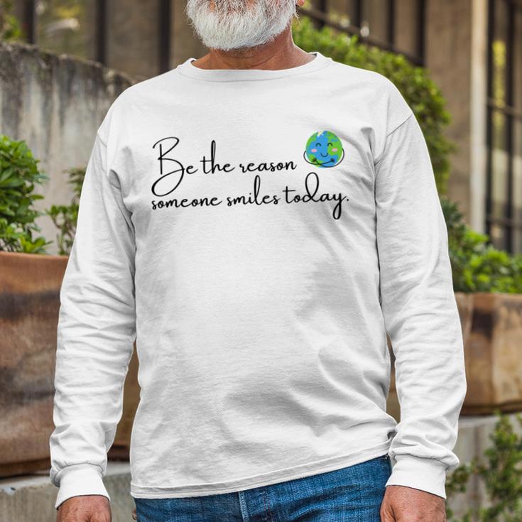 Be The Reason Someone Smiles Today Cute Happy Earth Unisex Long Sleeve Gifts for Old Men