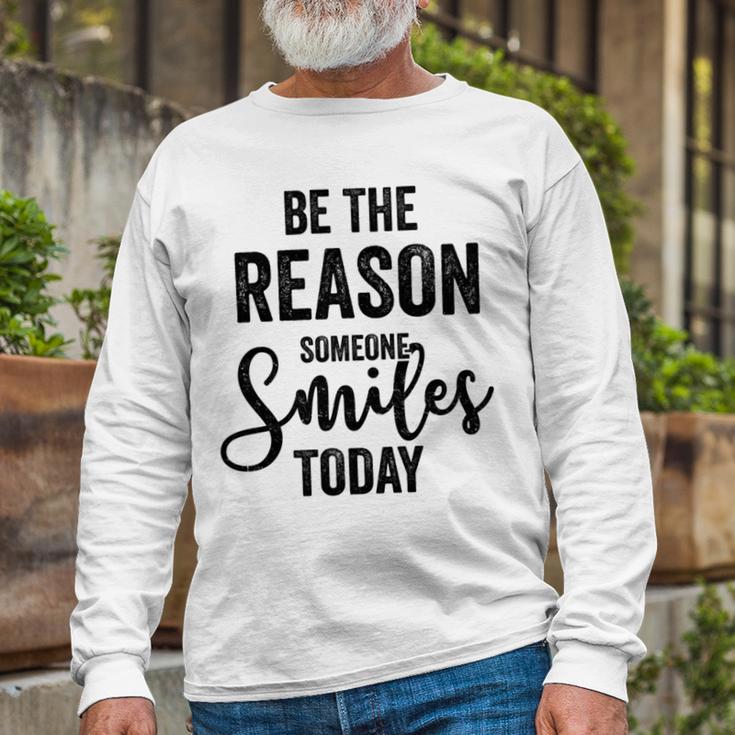 Be The Reason Someone Smiles Today Inspirational Saying Unisex Long Sleeve Gifts for Old Men