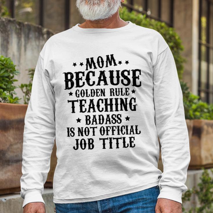 Because Teaching Badass Is Not Official Job Title Unisex Long Sleeve Gifts for Old Men