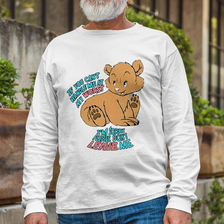 If You Cant Handle Me At My Worst Im Sorry Please Dont Leave Me Long Sleeve T-Shirt T-Shirt Gifts for Old Men
