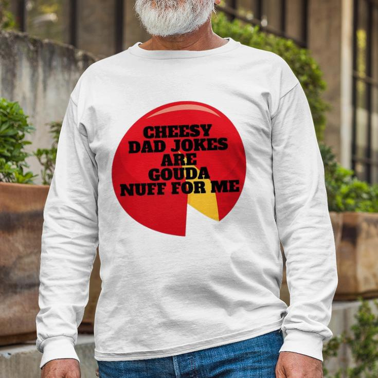 Cheesy Dad Jokes Are Gouda Nuff For Me Long Sleeve T-Shirt T-Shirt Gifts for Old Men