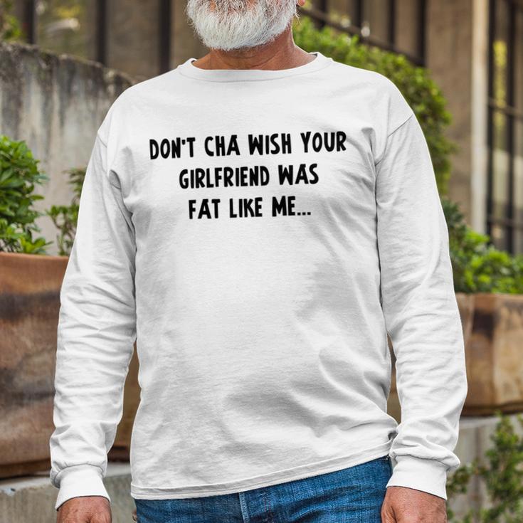 Dont Cha Wish Your Girlfriend Was Fat Like Me V2 Unisex Long Sleeve Gifts for Old Men