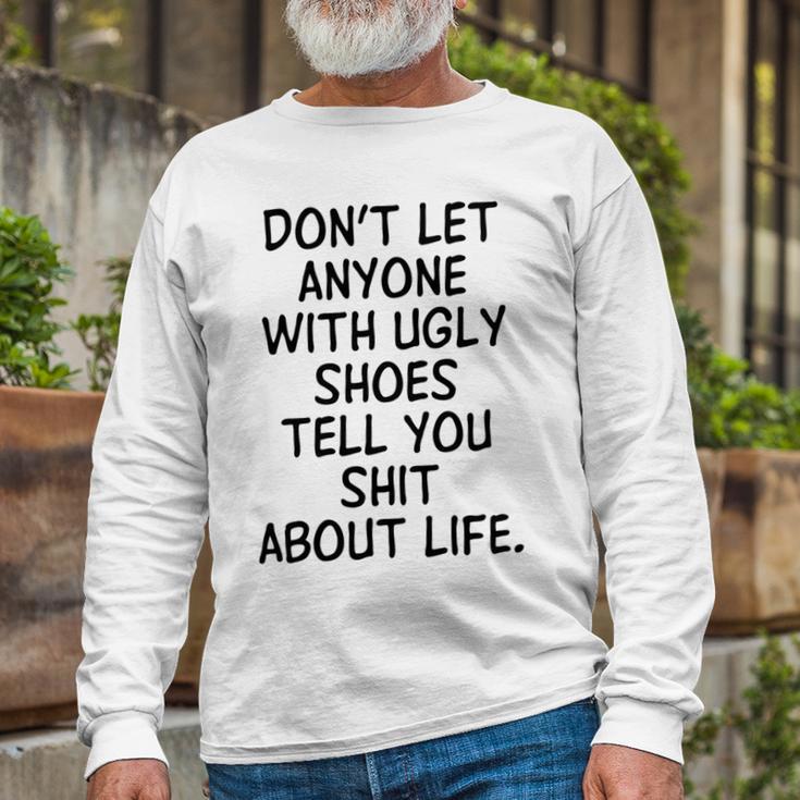 Dont Let Anyone With Ugly Shoes Tell You Shit About Life Unisex Long Sleeve Gifts for Old Men