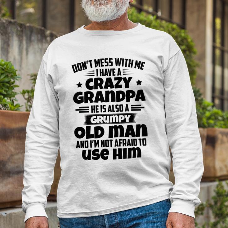 Dont Mess With Me I Have A Crazy Grandpa He Is Also A Grumpy Old Man And Im Not Afraid To Use Him Unisex Long Sleeve Gifts for Old Men