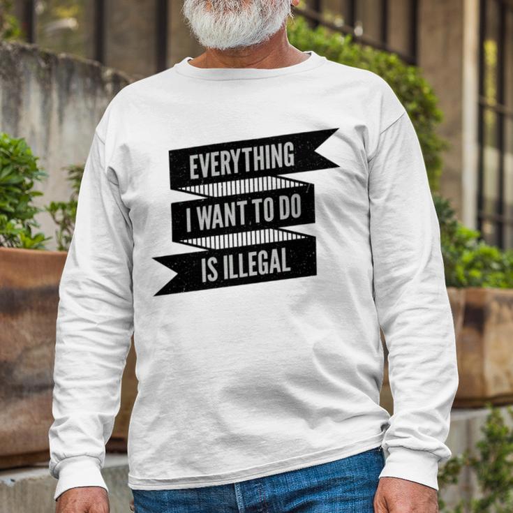 Everything I Want To Do Is Illegal Sticker Design Everything I Want To Do Is Illegal Stickers Unisex Long Sleeve Gifts for Old Men