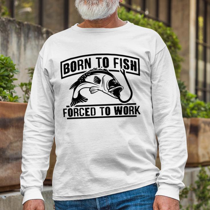 Fishing Lovers Born To Fish Forced To Work Unisex Long Sleeve Gifts for Old Men