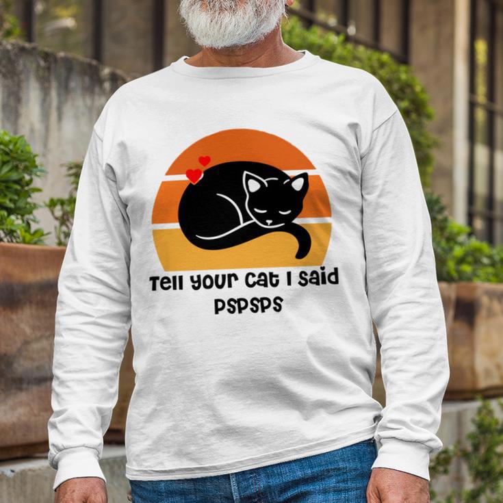 Funny Cat Tell Your Cat I Said Pspsps Gift For Cat Lovers Unisex Long Sleeve Gifts for Old Men