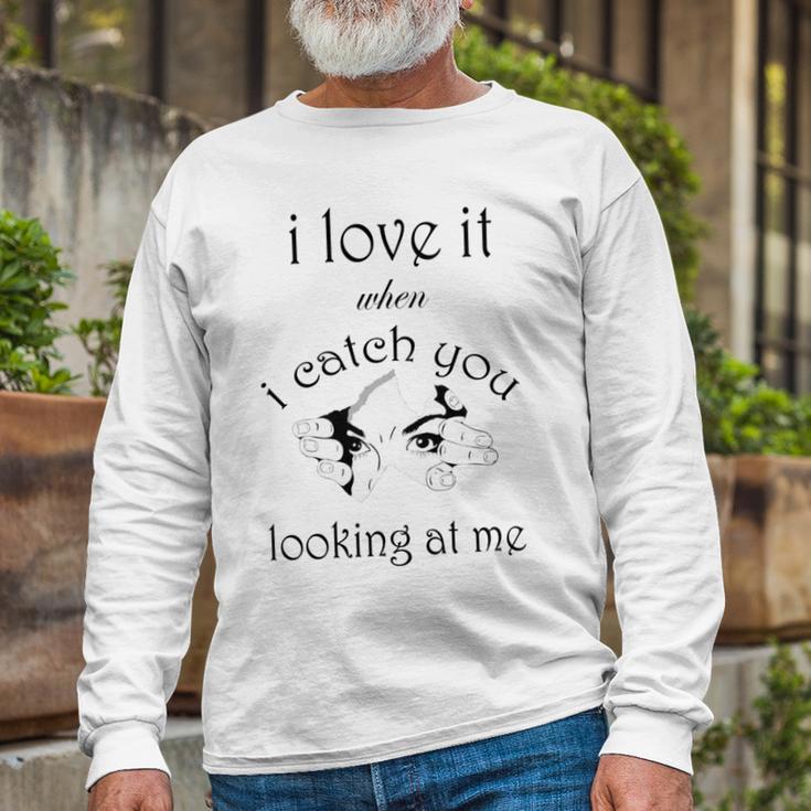 Funny I Love It When I Catch You Looking At Megift Unisex Long Sleeve Gifts for Old Men