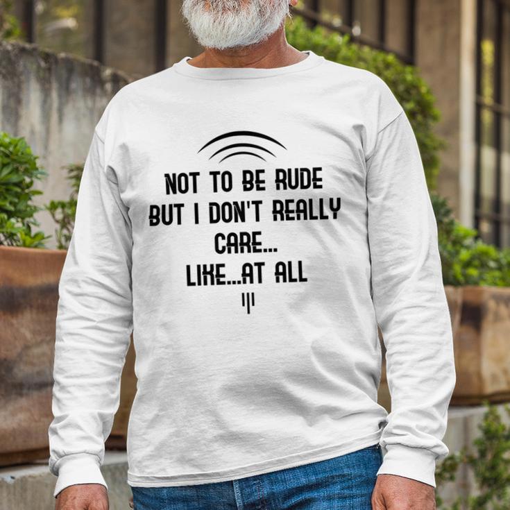 Funny Not To Be Rude But I DonReally Care Likeat All Unisex Long Sleeve Gifts for Old Men