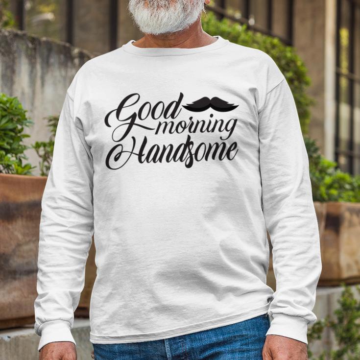 Good Morning Handsome Unisex Long Sleeve Gifts for Old Men