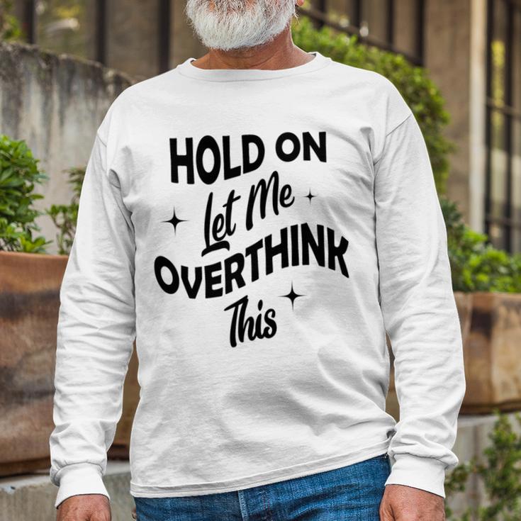 Hold On Let Me Overthink This Funny Sarcasm Unisex Long Sleeve Gifts for Old Men