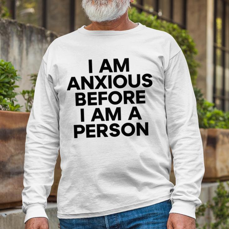 I Am Anxious Before I Am A Person V2 Unisex Long Sleeve Gifts for Old Men