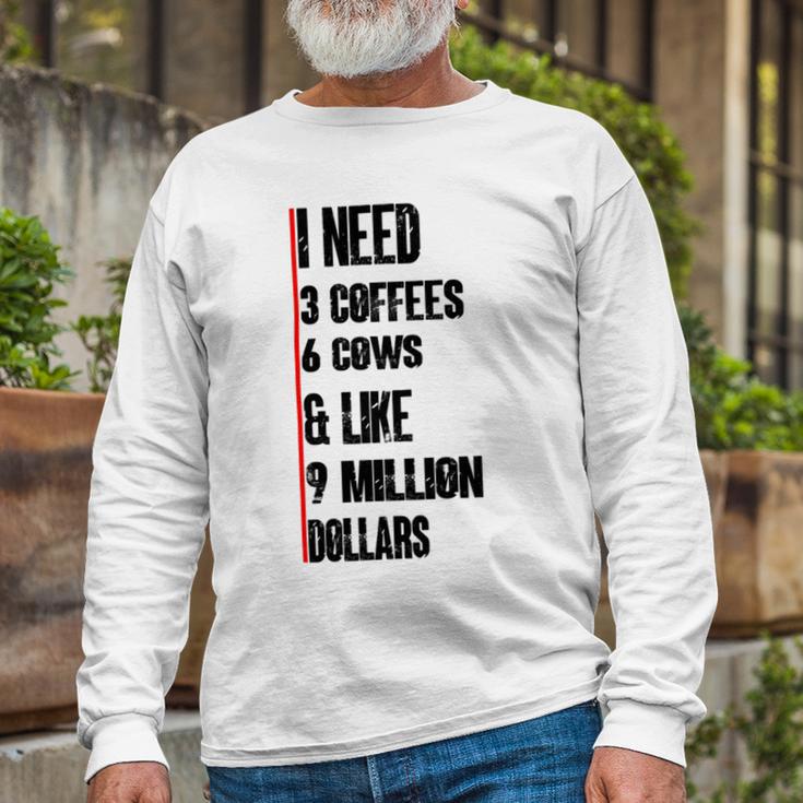 I Need 3 Coffees 6 Cows And Like 9 Million Dollars Unisex Long Sleeve Gifts for Old Men