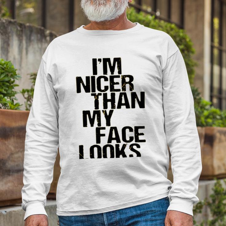 Im Nicer Than My Face Looks 257 Shirt Unisex Long Sleeve Gifts for Old Men