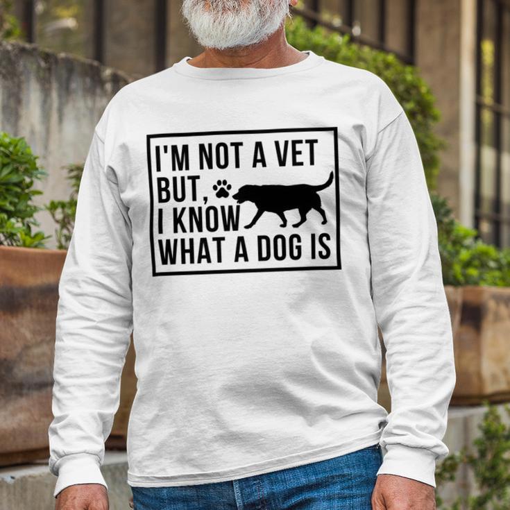 Im Not A Vet But I Know What A Dog Is Transgender Gift Unisex Long Sleeve Gifts for Old Men