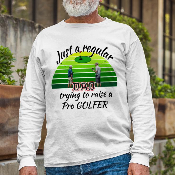 Just A Regular Dad Trying To Raise A Pro Golfer Unisex Long Sleeve Gifts for Old Men