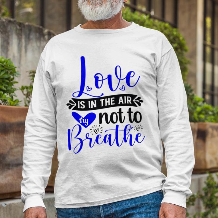 Love Is In The Air Try Not To Breathe 135 Trending Shirt Unisex Long Sleeve Gifts for Old Men