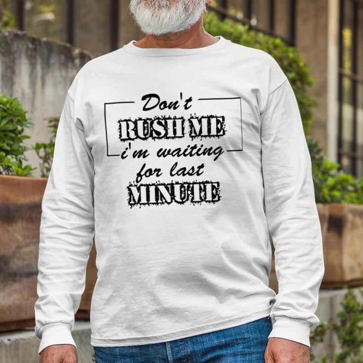 New Dont Rush Me Im Waiting For Last Minute Unisex Long Sleeve Gifts for Old Men