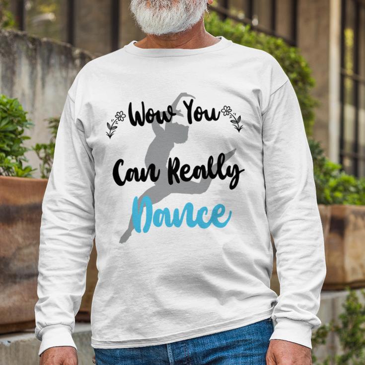 Official Wow You Can Really Dance - Dance Lover Idea Unisex Long Sleeve Gifts for Old Men