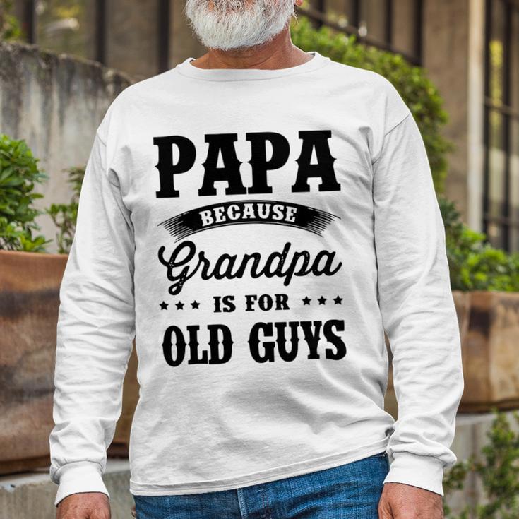 Papa Because Grandpa Is For Old Guys Fathers Day 41 Shirt Unisex Long Sleeve Gifts for Old Men