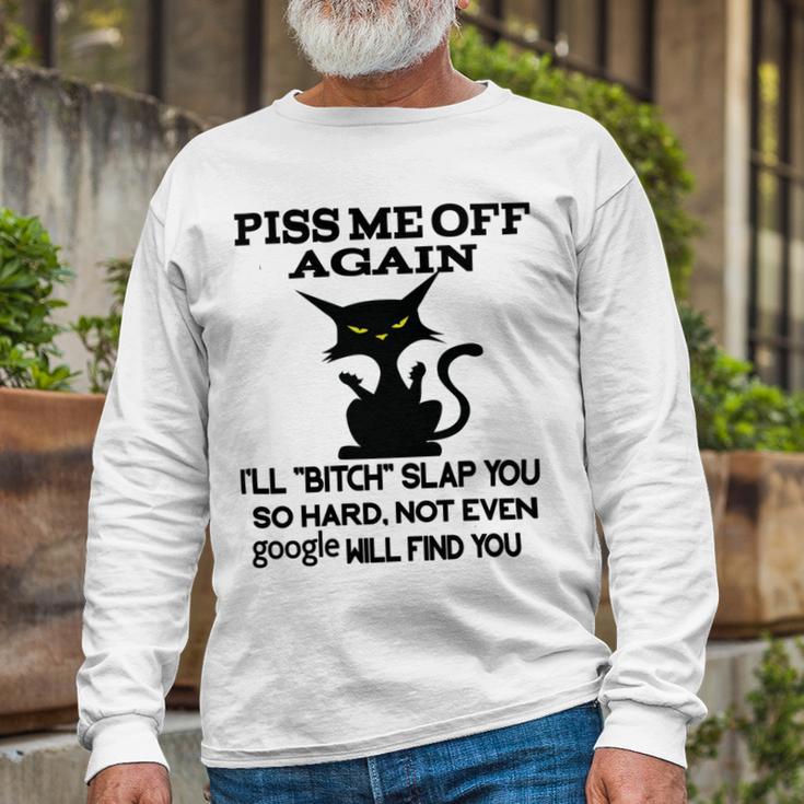 Piss Me Off Again Ill Bitch Slap You So Hard Not Even Google Will Find You Unisex Long Sleeve Gifts for Old Men