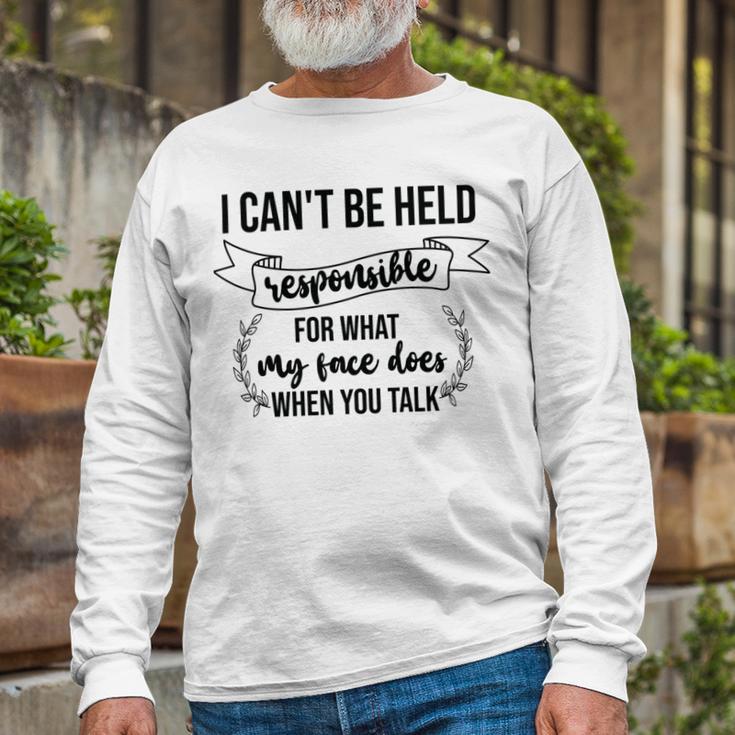 Premium I Cant Be Held Responsible For What My Face Does When You Talk Unisex Long Sleeve Gifts for Old Men