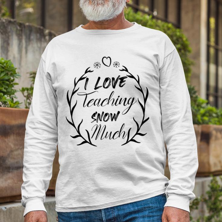 Premium I Love Teaching Snow Much Unisex Long Sleeve Gifts for Old Men