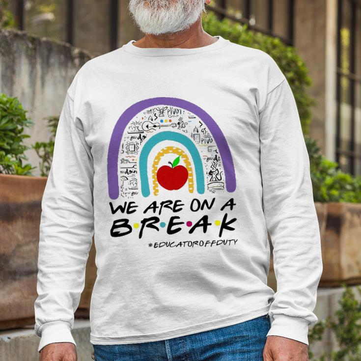 Rainbow We Are On A Break Educator Off Duty Teacher Summer Long Sleeve T-Shirt T-Shirt Gifts for Old Men
