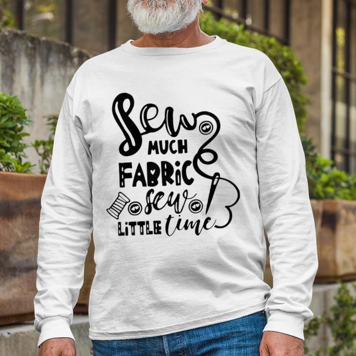 Sew Much Fabric Sew Little Time 729 Shirt Unisex Long Sleeve Gifts for Old Men