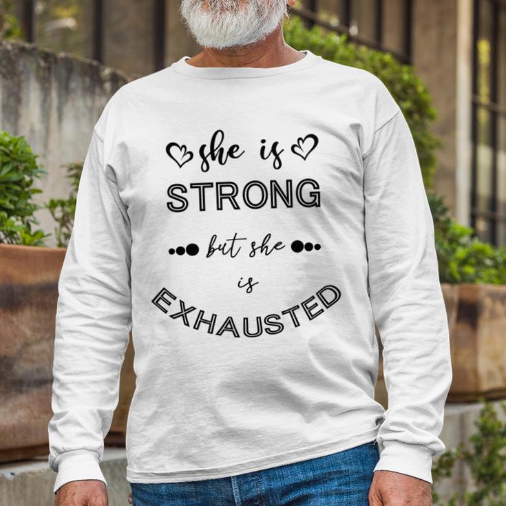 She Is Strong But She Is Exhausted Unisex Long Sleeve Gifts for Old Men