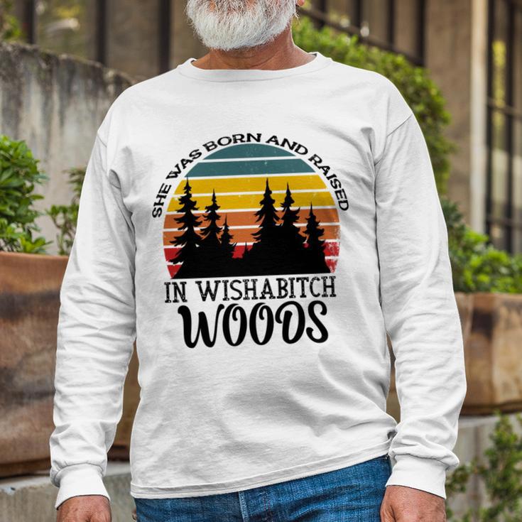 She Was Born And Raised In Wishabitch Woods Unisex Long Sleeve Gifts for Old Men