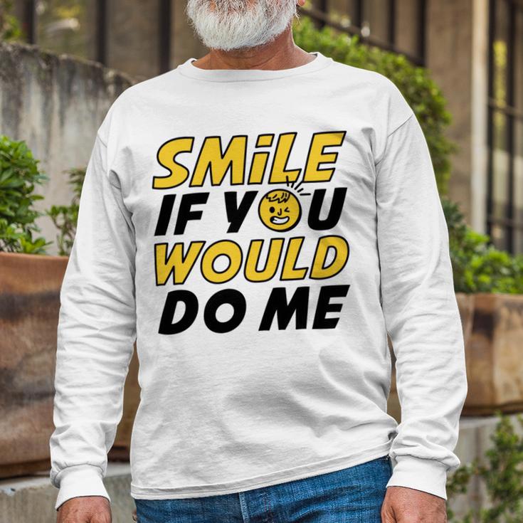 Smile If You Would Do Me Positive Smile Quote Beautiful Gift Valentine For Men Women Mom Mother Sister Brother Kids Birthday Holiday Party By Mesa Cute Unisex Long Sleeve Gifts for Old Men