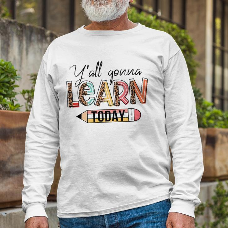 Teacher First Day Of School Yall Gonna Learn Today Long Sleeve T-Shirt T-Shirt Gifts for Old Men