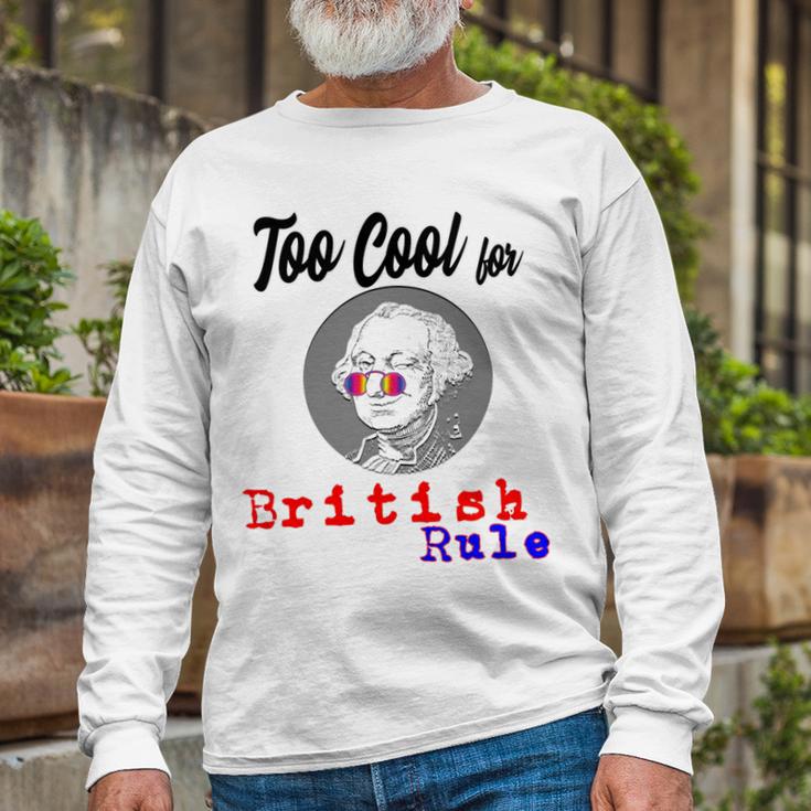 Too Cool For British Rule Happy 4Th Of July Unisex Long Sleeve Gifts for Old Men