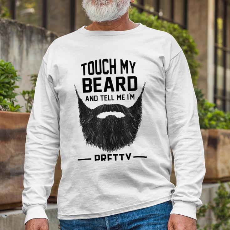 Touch My Beard And Tell Me Im Pretty 289 Shirt Unisex Long Sleeve Gifts for Old Men