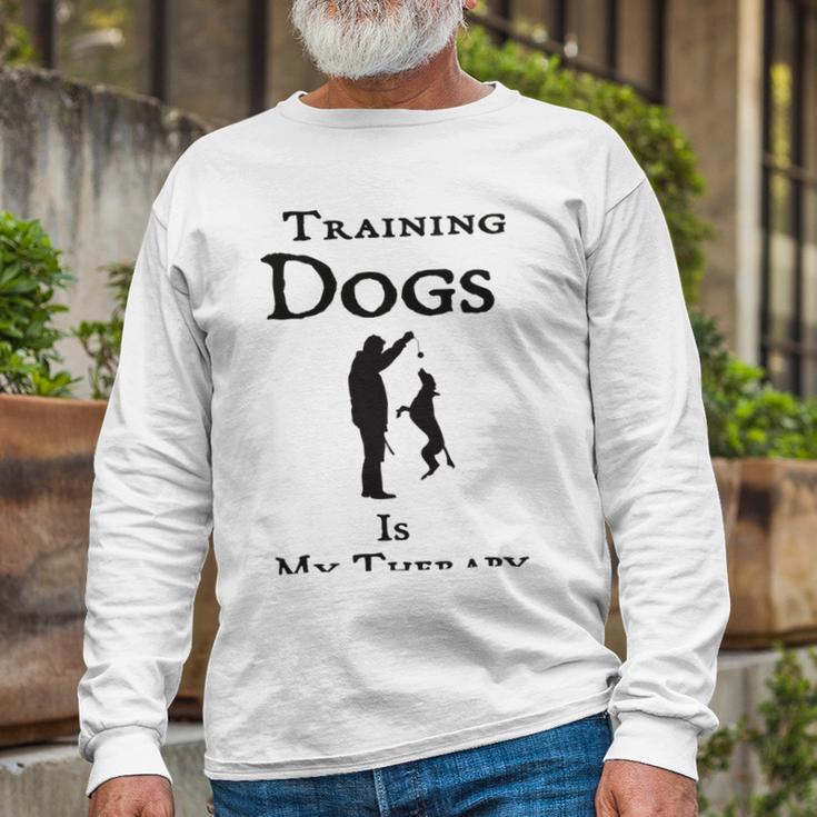 Training Dogs Is My Therapy Awesome Idea For Who Love Training Dogs Unisex Long Sleeve Gifts for Old Men