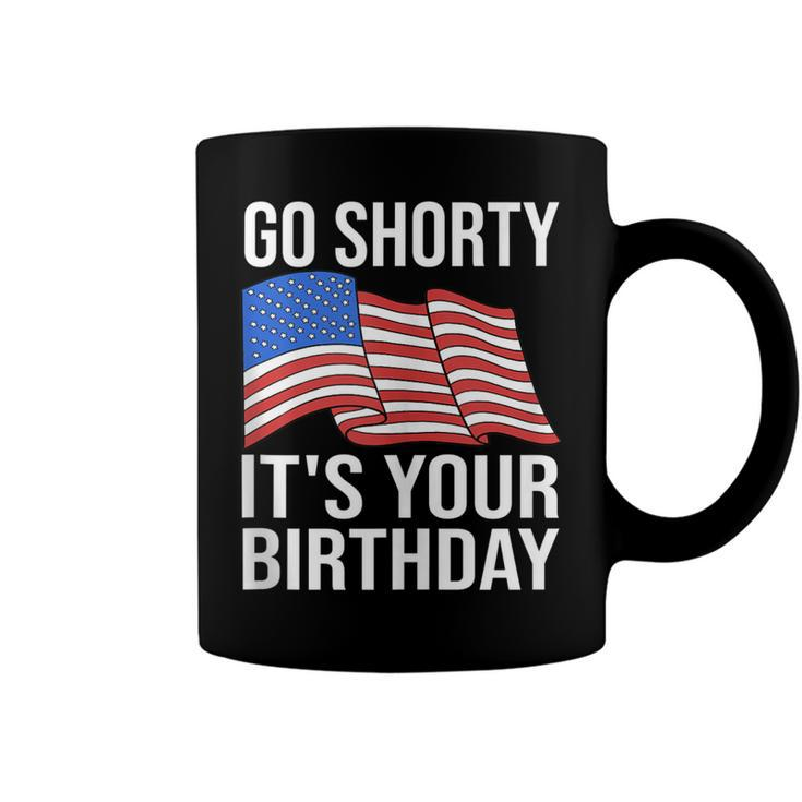 4Th Of July Birthday Go Shorty Its Your Birthday Patriotic Coffee Mug