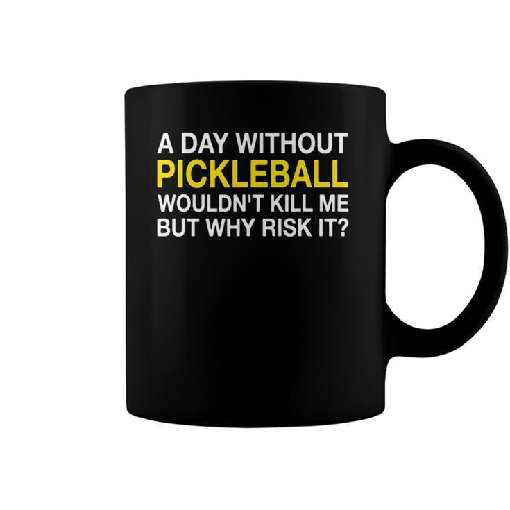 A Day Without Pickleball Wouldnt Kill Me But Why Risk It Coffee Mug
