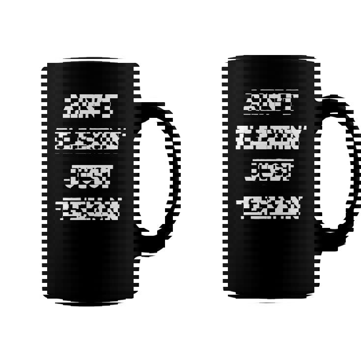 Aint Flexin Just Texan - Proud Texas  Coffee Mug