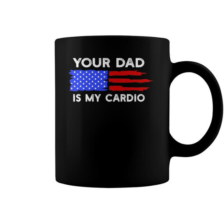 American Flag Funny Saying Your Dad Is My Cardio  Coffee Mug