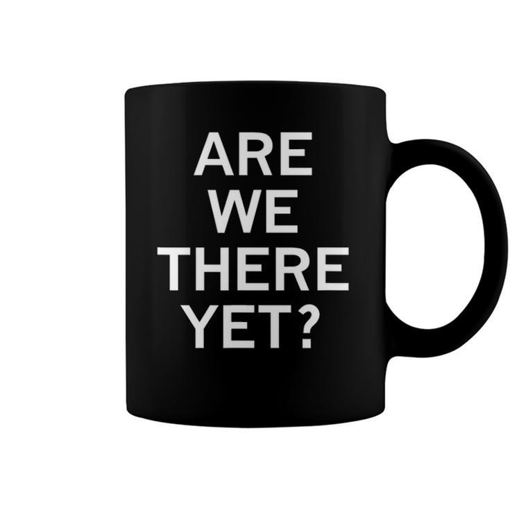 Are We There Yet Sarcastic Funny Joke Family Coffee Mug