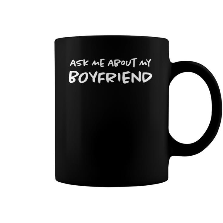 Ask Me About My Boyfriend Relationship Funny Girlfriend Coffee Mug