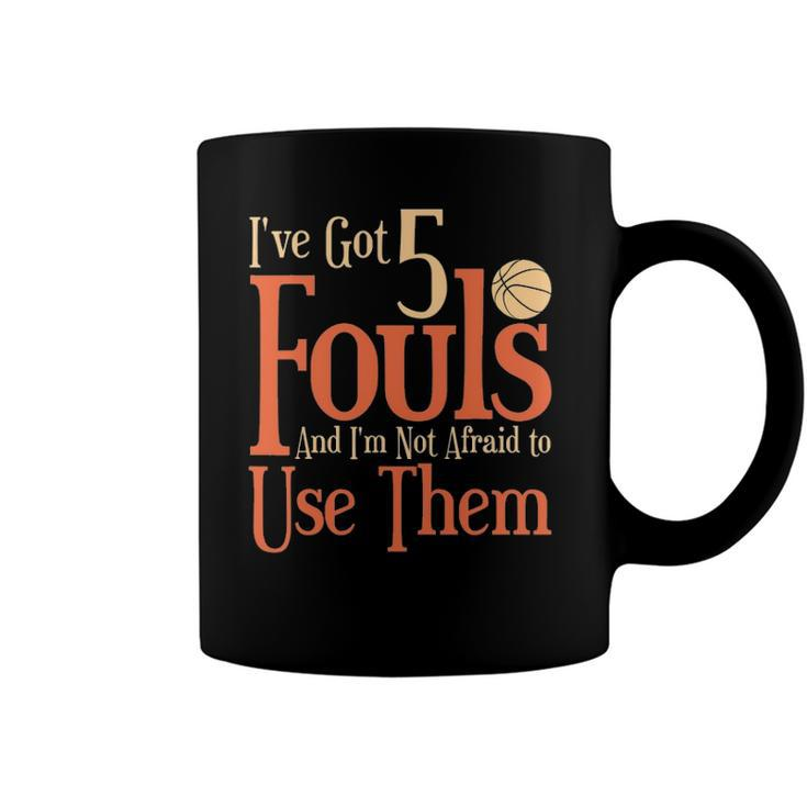Basketball Ive Got 5 Fouls And Im Not Afraid To Use Them Coffee Mug