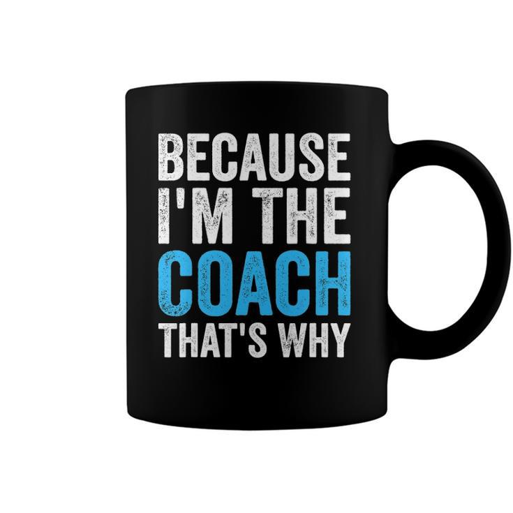 Because Im The Coach Thats Why Funny Coffee Mug