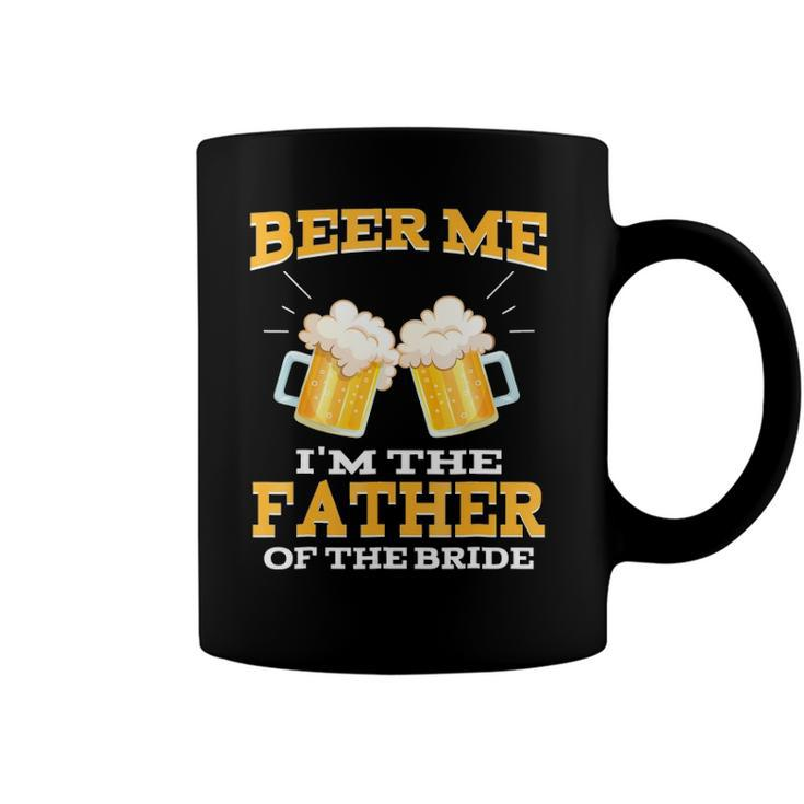 Beer Me Im The Father Of The Bride  Fathers Day Gift Coffee Mug