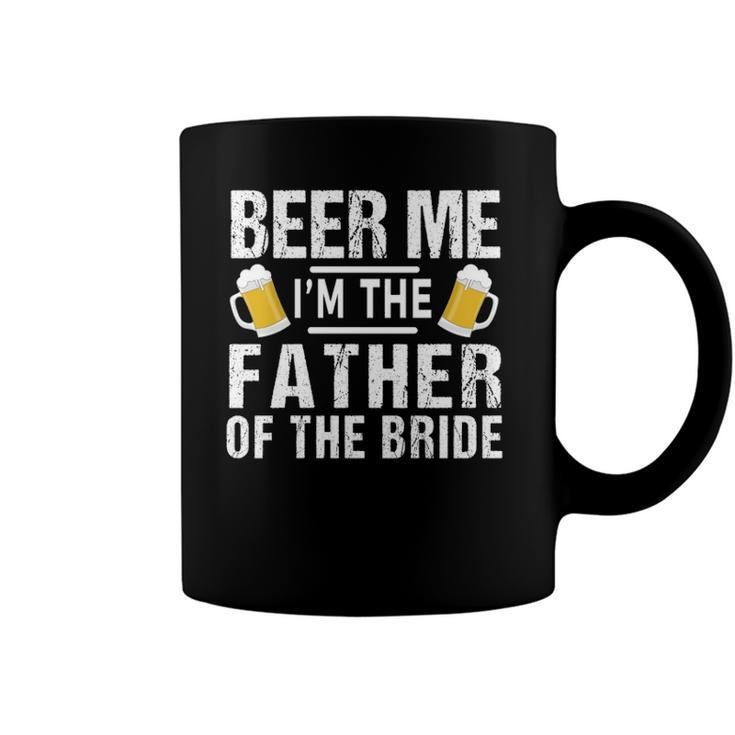 Beer Me Im The Father Of The Bride Gift Gift Funny Coffee Mug