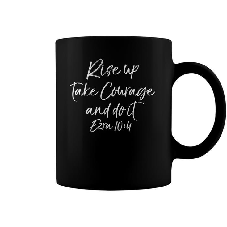 Bible Verse Quote Rise Up Take Courage And Do It Ezra 104 Christian Coffee Mug